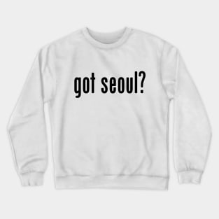 got seoul? Crewneck Sweatshirt